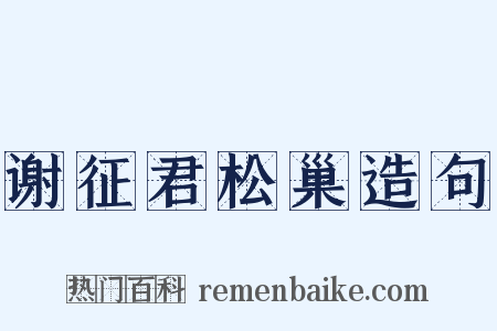 谢征君松巢造句是什么意思的图片